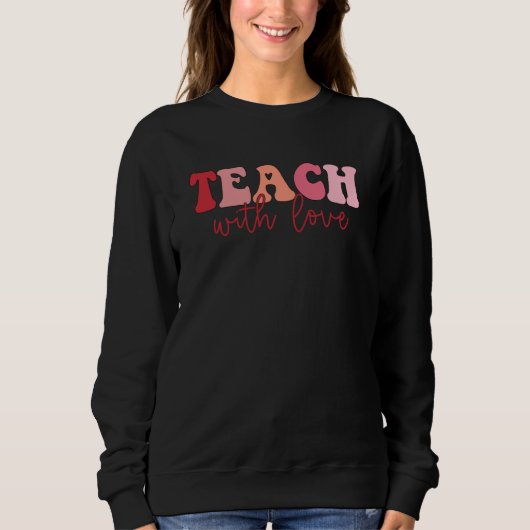 Sweatshirt Valentines Teacher Teach With Love Valentine's Day (Devant)