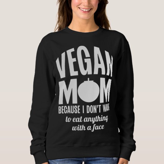 Sweatshirt Vegan Mom Because I Dont Want to Eat Anything With (Devant)