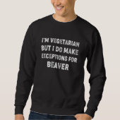Sweatshirt Vegetarian But Will Make Exceptions for Beaver (Devant)