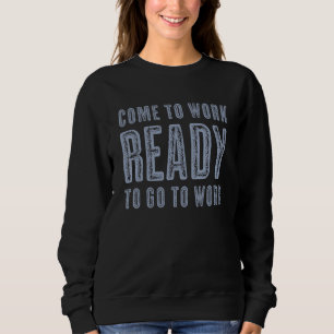 Sweatshirt Venir Travailler Prêt À Aller Au Travail 7