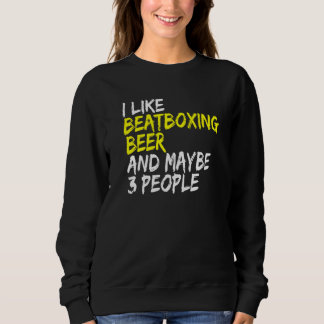Sweatshirt Vocal Percussion I like Beatboxing and Beer Beatbo
