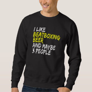Sweatshirt Vocal Percussion I like Beatboxing and Beer Beatbo