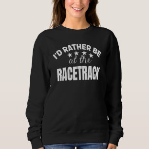 Sweatshirt Voiture Racing Dit Id Plutôt Être À L'hippodrome