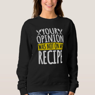 Sweatshirt Votre Opinion N'Était Pas Dans Ma Recette Cuisine 