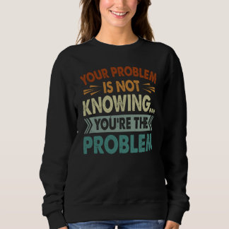 Sweatshirt Votre problème est de ne pas savoir que vous êtes 