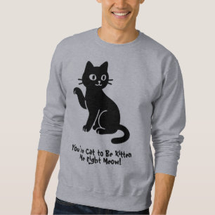 Sweatshirt Vous avez le chat pour être Kitten Me, juste Meow