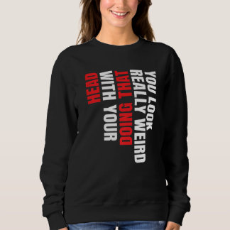 Sweatshirt Vous avez vraiment l'air bizarre en faisant cela a