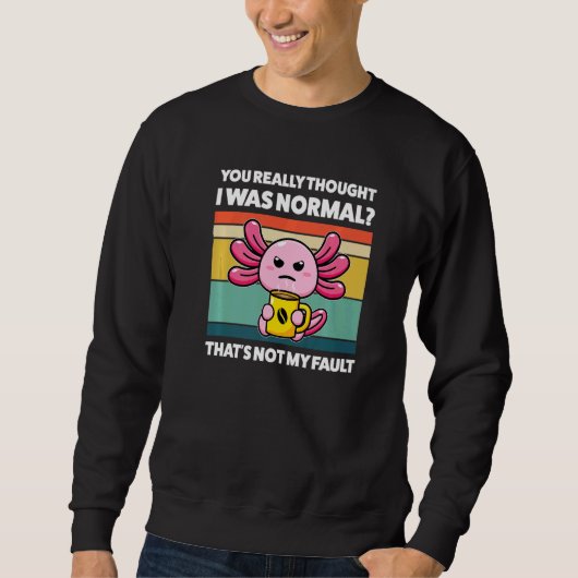 Sweatshirt Vous avez vraiment pensé que j'étais des axolotls (Devant)