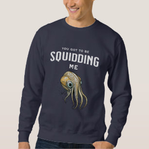 Sweatshirt Vous devez plaisanter Calamar Drôle de jeu de mots