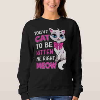 Sweatshirt Vous êtes Chat pour être Kitten Me droite Meow Fel