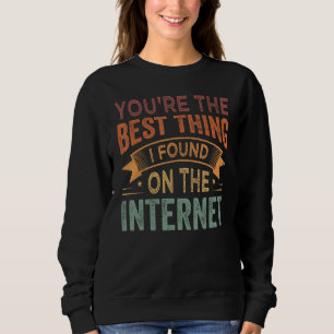 Sweatshirt Vous êtes la meilleure chose que j'ai trouvée sur