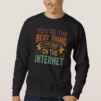 Sweatshirt Vous êtes la meilleure chose que j'ai trouvée sur