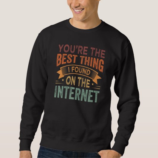 Sweatshirt Vous êtes la meilleure chose que j'ai trouvée sur  (Devant)