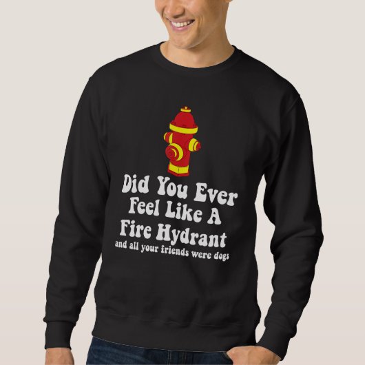 Sweatshirt Vous êtes-vous déjà sentie comme un hydrant de feu (Devant)