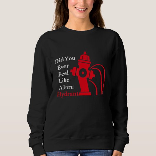 Sweatshirt Vous Êtes-Vous Jamais Sentie Comme Un Hydrant De F (Devant)