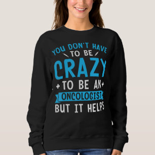Sweatshirt Vous n'avez pas besoin d'être fou pour être Oncolo
