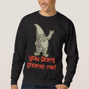 Sweatshirt Vous ne me donnez pas Gnome Gnome Jardin Gnome Gno