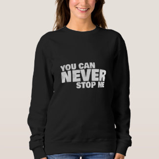 Sweatshirt Vous Ne Pouvez Jamais M'Arrêter