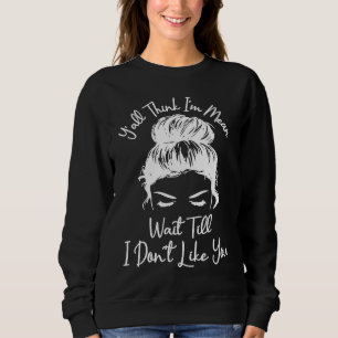 Sweatshirt Vous pensez que je suis méchante attendez jusqu'à