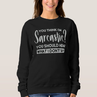 Sweatshirt Vous pensez que je suis sarcastique, vous devriez 
