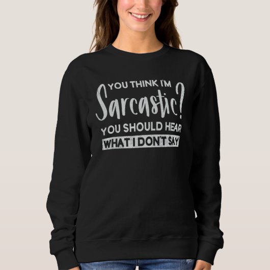 Sweatshirt Vous pensez que je suis sarcastique, vous devriez  (Devant)