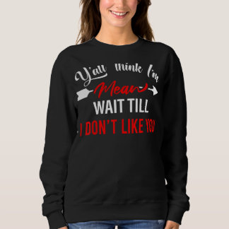 Sweatshirt Vous pensez tous que je suis Mean d'attendre que j