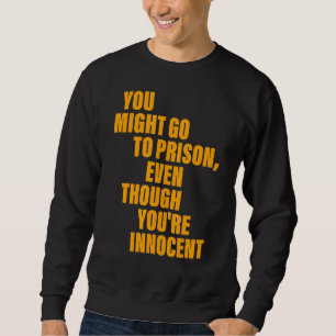 Sweatshirt Vous pourriez aller en prison, même si vous êtes i