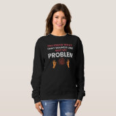 Sweatshirt Vous savez à quoi ça ressemble pas mon problème (Devant entier)
