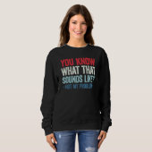 Sweatshirt Vous savez à quoi ça ressemble Pas mon problème 14 (Devant entier)