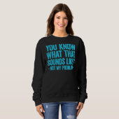 Sweatshirt Vous savez à quoi ça ressemble Pas mon problème 2 (Devant entier)