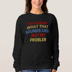 Sweatshirt Vous savez à quoi ça ressemble Pas mon problème dr