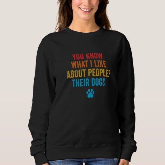 Sweatshirt Vous Savez Ce Que J'Aime Chez Les Gens Leurs Chien (Devant)