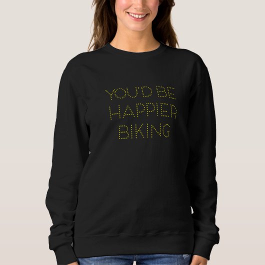 Sweatshirt Vous seriez plus heureux de faire du vélo (Devant)