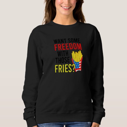 Sweatshirt Vous Voulez Une Certaine Liberté Avec Ces Fries 4 (Devant)