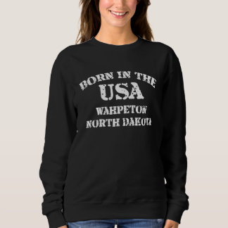 Sweatshirt Wahpeton North Dakota and Born in the USA distress