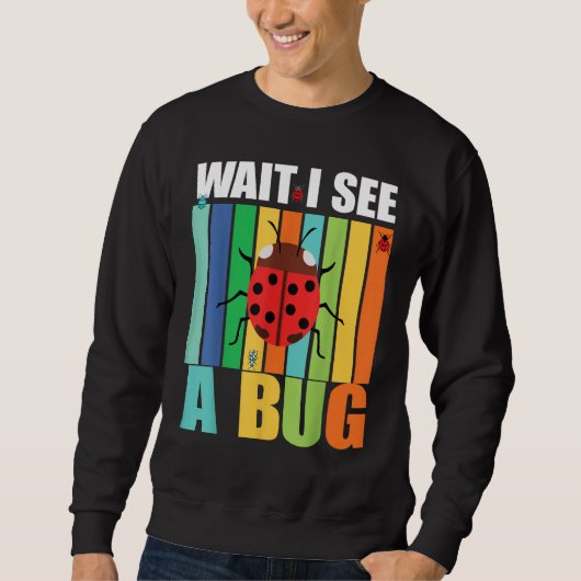 Sweatshirt Wait I See A Bug  Bug Entomology Insects 1 (Devant)