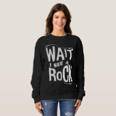 Sweatshirt Wait I See A Rock  Geologist Cute Rock Climber Geo (Devant entier)
