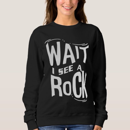 Sweatshirt Wait I See A Rock  Geologist Cute Rock Climber Geo (Devant)