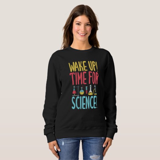 Sweatshirt Wake up time for Science  Science Teacher (Devant entier)