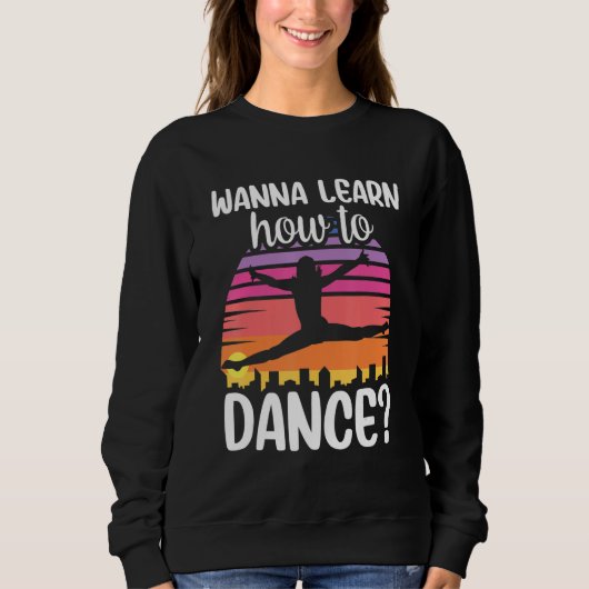 Sweatshirt Wanna Learn How To Dance Dancing Dance Teacher Tea (Devant)