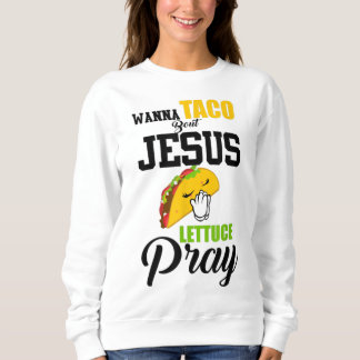 Sweatshirt Wanna Taco Bout Jesus Lettuce Pray Food Christian
