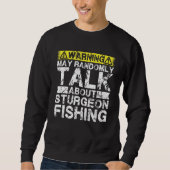 Sweatshirt Warning May Talk About Fishing   Sturgeon Fish (Devant)
