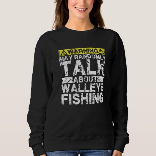 Sweatshirt Warning May Talk About Fishing  Walleye Fish (Devant)