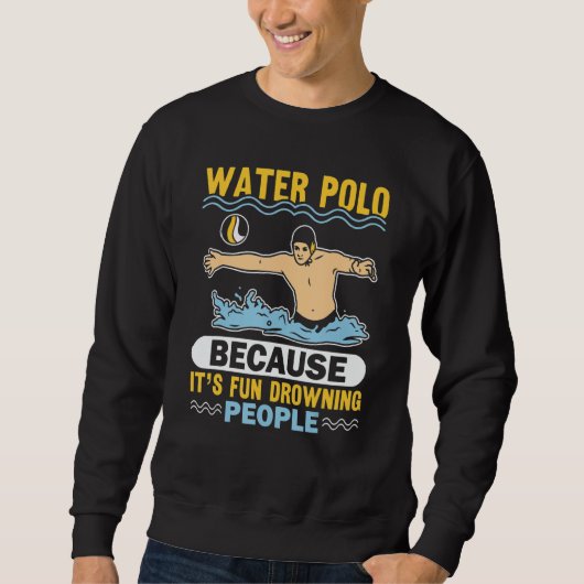 Sweatshirt Water Polo Because It's Fun Drowning People (Devant)