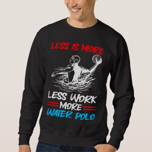 Sweatshirt Water Polo Less Is More Less Work More Water Polo (Devant)