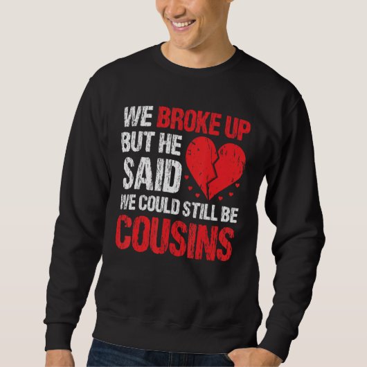 Sweatshirt We Broke Up But He Said We Could Still Be Cousins (Devant)