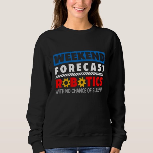 Sweatshirt Weekend Forecast Robotics Engineer Robot_1 (Devant)