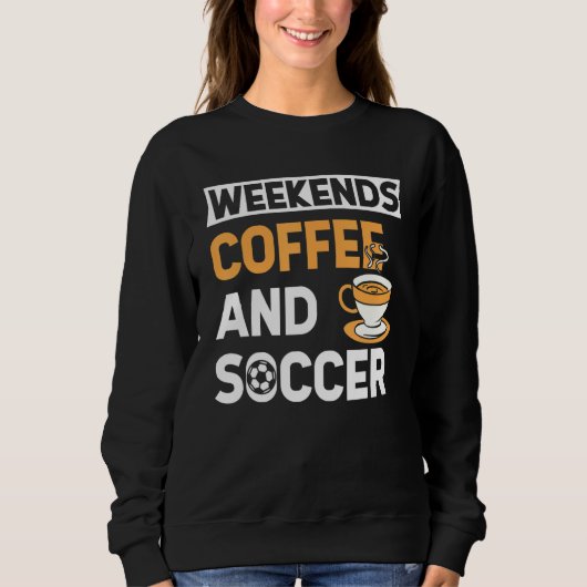 Sweatshirt Weekends Coffee And Soccer   Coffee And Soccer   (Devant)
