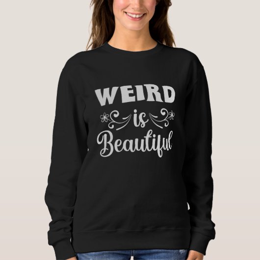 Sweatshirt Weird Is Beautiful Funny Quotes (Devant)