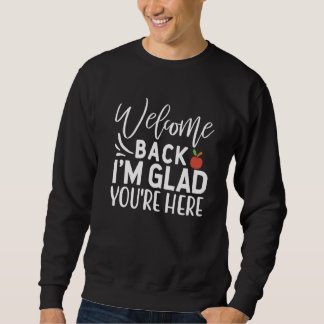 Sweatshirt Welcome Back I'm Glad You're Here  School Teacher 